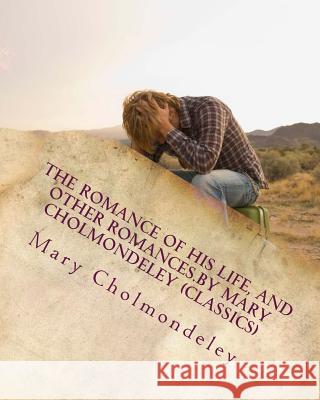 The romance of his life, and other romances.By Mary Cholmondeley (Classics) Cholmondeley, Mary 9781530620296 Createspace Independent Publishing Platform - książka