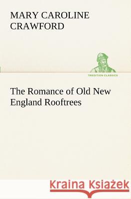 The Romance of Old New England Rooftrees Mary Caroline Crawford 9783849171629 Tredition Gmbh - książka