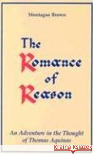 The Romance of Reason:: An Adventure in the Thought of Thomas Aquinas. Brown, Montague 9780932506962 St. Bebe's Publications - książka