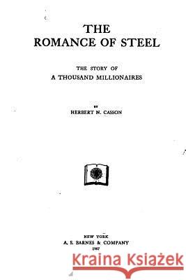 The Romance of Steel, The Story of a Thousand Millionaires Herbert Newton Casson 9781533589965 Createspace Independent Publishing Platform - książka