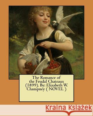 The Romance of the Feudal Chateaux (1899). By: Elizabeth W. Champney ( NOVEL ) Champney, Elizabeth W. 9781545544921 Createspace Independent Publishing Platform - książka
