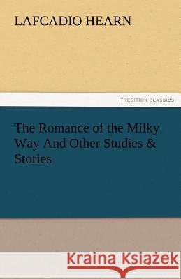 The Romance of the Milky Way and Other Studies & Stories Lafcadio Hearn   9783842478138 tredition GmbH - książka