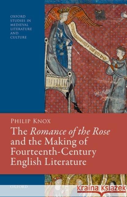 The Romance of the Rose and the Making of Fourteenth-Century English Literature Philip (University Lecturer in Medieval English, University of Cambridge) Knox 9780192847171 Oxford University Press - książka