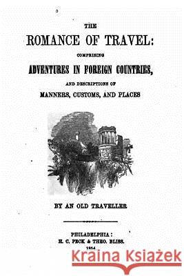 The Romance of Travel, Comprising Adventures in Foreign Countries An Old Traveller 9781530937950 Createspace Independent Publishing Platform - książka