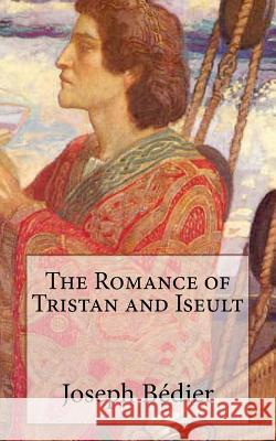 The Romance of Tristan and Iseult Hilaire Belloc Joseph Bedier 9781519557742 Createspace Independent Publishing Platform - książka