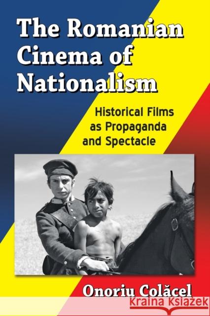 The Romanian Cinema of Nationalism: Historical Films as Propaganda and Spectacle Onoriu Colăcel 9781476668192 McFarland & Company - książka