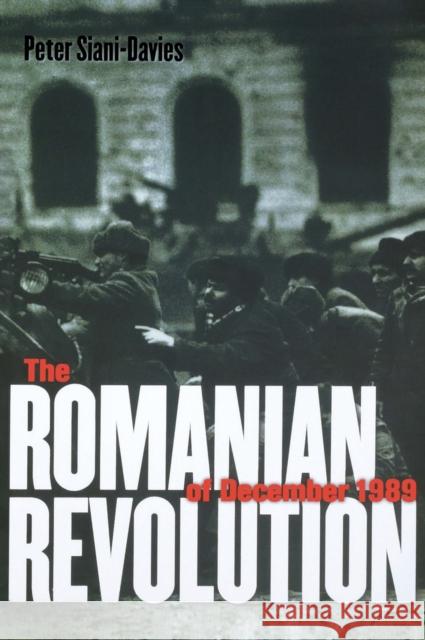 The Romanian Revolution of December 1989 Peter Siani-Davies 9780801442452 CORNELL UNIVERSITY PRESS - książka