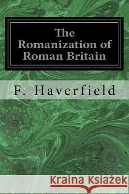 The Romanization of Roman Britain F. Haverfield 9781534750081 Createspace Independent Publishing Platform - książka