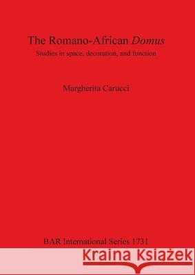 The Romano-African Domus: Studies in space, decoration, and function Carucci, Margherita 9781407301754 Archaeopress - książka