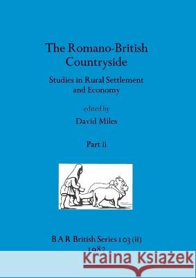 The Romano-British Countryside, Part ii: Studies in Rural Settlement and Economy David Miles 9781407390901 British Archaeological Reports Oxford Ltd - książka