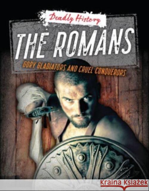 The Romans: Gory Gladiators and Cruel Conquerors Louise A. Spilsbury Sarah Eason 9781915761309 Cheriton Children's Books - książka