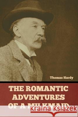 The Romantic Adventures of a Milkmaid Thomas Hardy   9781636379647 Bibliotech Press - książka