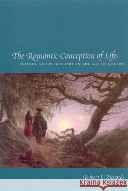 The Romantic Conception of Life: Science and Philosophy in the Age of Goethe Richards, Robert J. 9780226712116 The University of Chicago Press - książka