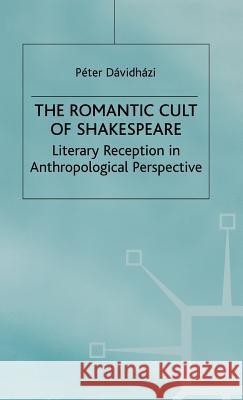 The Romantic Cult of Shakespeare: Literary Reception in Anthropological Perspective Davidhazi, P. 9780312212872 Palgrave MacMillan - książka