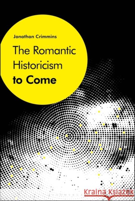 The Romantic Historicism to Come Jonathan Crimmins (University of Virgini   9781501359149 Bloomsbury Publishing Plc - książka