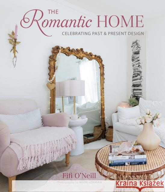 The Romantic Home: Celebrating Past and Present Design Fifi O'Neill 9781800653092 Ryland, Peters & Small Ltd - książka