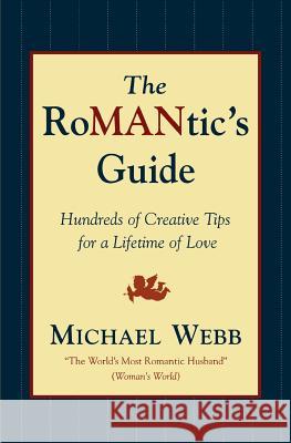 The Romantic's Guide: Hundreds of Creative Tips for a Lifetime of Love Michael Webb 9780786884346 Hyperion Books - książka