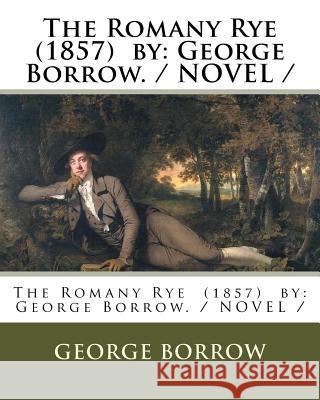 The Romany Rye (1857) by: George Borrow./ NOVEL / Borrow, George 9781984327291 Createspace Independent Publishing Platform - książka