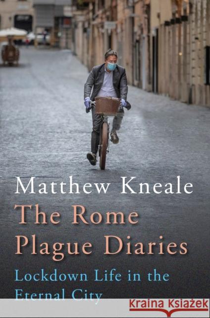 The Rome Plague Diaries: Lockdown Life in the Eternal City Matthew Kneale   9781838953010 Atlantic Books - książka