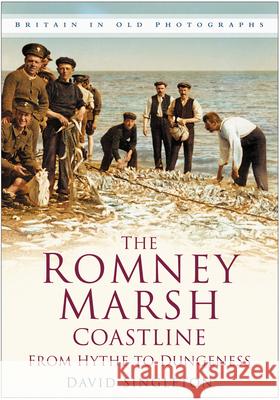 The Romney Marsh Coastline in Old Photographs: From Hythe to Dungeness Singleton, David 9780750948494 Sutton Publishing - książka