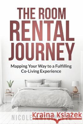 The Room Rental Journey: Mapping Your Way To A Fulfilling Co-Living Experience Nicole Antoinette   9781088156209 IngramSpark - książka