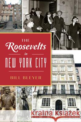 The Roosevelts in New York City Bill Bleyer 9781467150309 History Press - książka