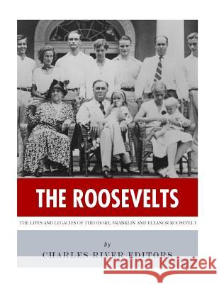 The Roosevelts: The Lives and Legacies of Theodore, Franklin and Eleanor Roosevelt Charles River Editors 9781985761902 Createspace Independent Publishing Platform - książka