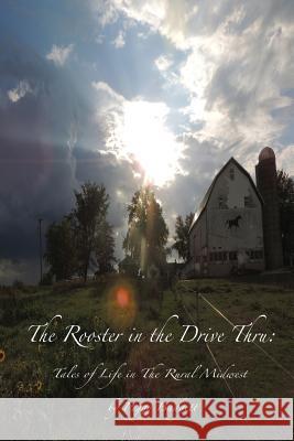 The Rooster in the Drive Thru: Tales from Life in the Rural Midwest Peggy Badgett 9780991596409 Peggy Badgett - książka