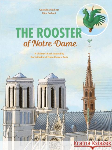 The Rooster of Notre Dame: A Children's Book Inspired by the Cathedral of Notre Dame in Paris G Elschner Remi Saillard 9783791375205 Prestel Junior - książka