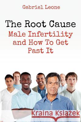 The Root Cause: Male Infertility and How To Get Past It Leone, Gabriel 9781478169956 Createspace - książka