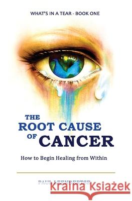The Root Cause of Cancer - How To Begin Healing From Within Paul Leendertse Deborah Jones 9780991826513 Wheel of Life - książka