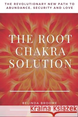 The Root Chakra Solution: The Revolutionary New Path to Abundance, Security and Love Belinda Broome 9781734786422 Ampersand Rue Publishing - książka