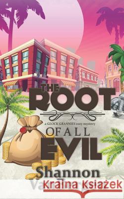 The Root of All Evil: A Glock Grannies Cozy Mystery Shannon Vanbergen 9781976950858 Independently Published - książka