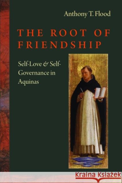 The Root of Friendship: Self-Love & Self-Governance in Aquinas Anthony T. Flood 9780813226057 Catholic University of America Press - książka
