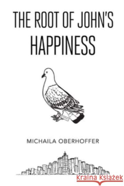 The Root Of John's Happiness Michaila Oberhoffer 9781800167117 Pegasus Elliot Mackenzie Publishers - książka