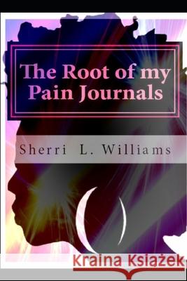 The Root of my Pain Journal: Sols Write Self Help Journey Williams, Sherri L. 9781987645408 Createspace Independent Publishing Platform - książka