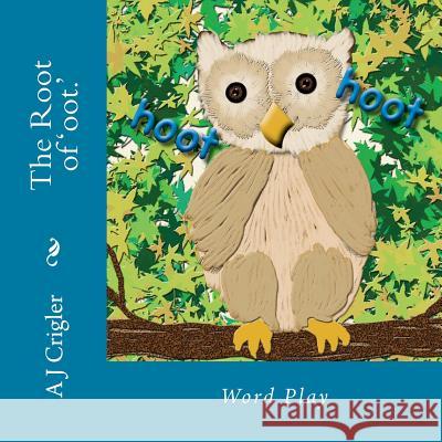 The Root of 'oot.': Word Play A. J. Crigler 9780615972916 Storytime Publications - książka