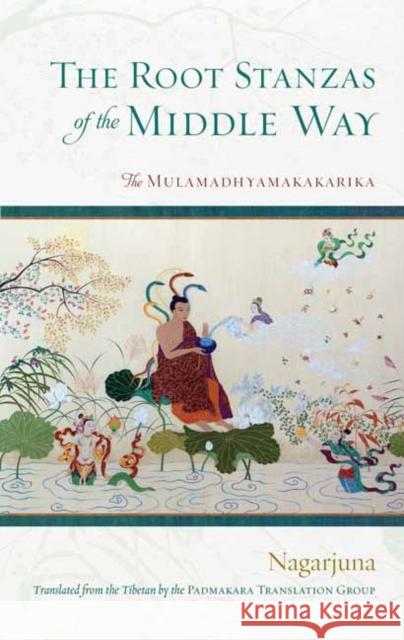 The Root Stanzas of the Middle Way: The Mulamadhyamakakarika Nagarjuna                                The Padmakara Translation Group 9781645471417 Shambhala Publications Inc - książka