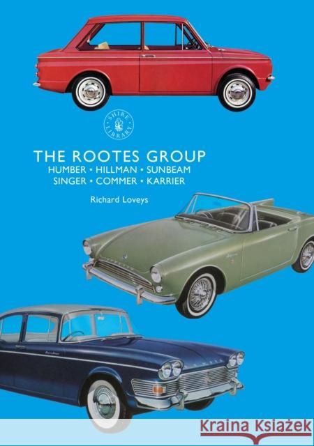 The Rootes Group: Humber, Hillman, Sunbeam, Singer, Commer, Karrier Richard Loveys 9781784423391 Shire Publications - książka