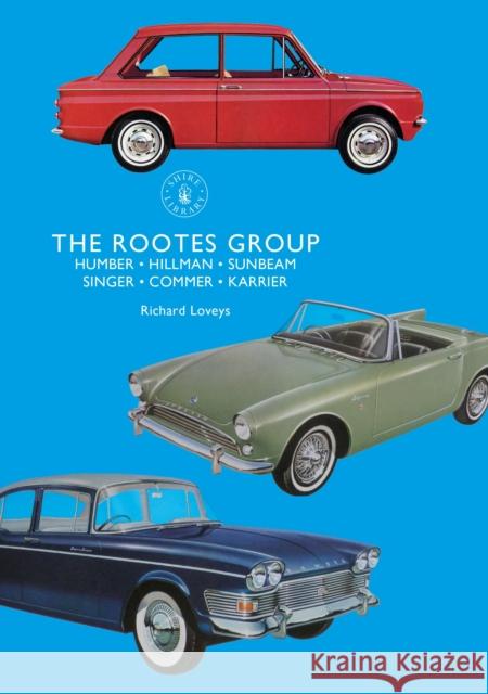 The Rootes Group: Humber, Hillman, Sunbeam, Singer, Commer, Karrier Richard Loveys 9781784423391 Bloomsbury Publishing PLC - książka