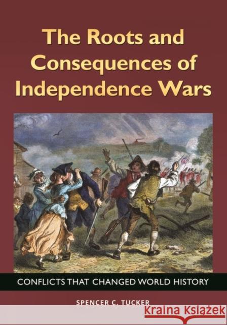 The Roots and Consequences of Independence Wars: Conflicts that Changed World History Tucker, Spencer 9781440855986 ABC-CLIO - książka