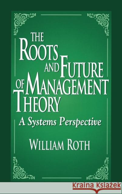 The Roots and Future of Management Theory: A Systems Perspective Roth, William 9781574442434 St. Lucie Press - książka