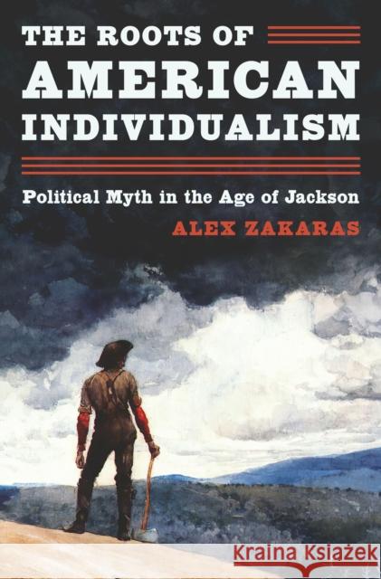 The Roots of American Individualism: Political Myth in the Age of Jackson Alex Zakaras 9780691226316 Princeton University Press - książka