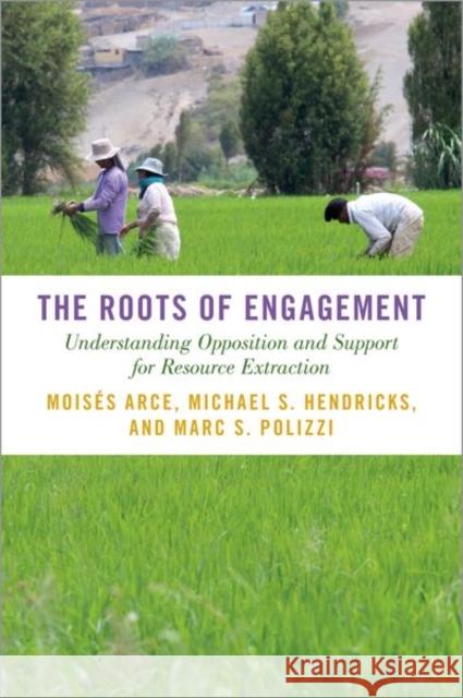 The Roots of Engagement: Understanding Opposition and Support for Resource Extraction Arce, Moisés 9780197639672 Oxford University Press Inc - książka