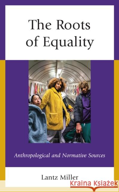 The Roots of Equality: Anthropological and Normative Sources Lantz Miller 9781666914863 Lexington Books - książka