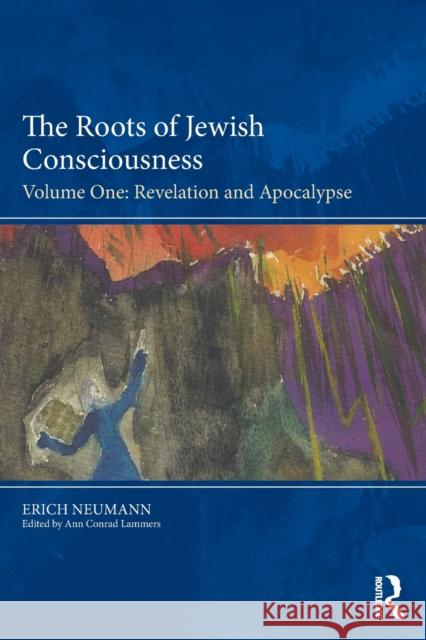 The Roots of Jewish Consciousness, Volume One: Revelation and Apocalypse Erich Neumann Ann Conra 9781138556201 Routledge - książka