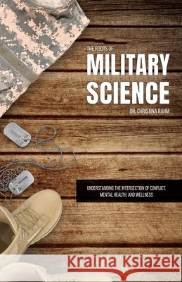 The Roots of Military Science: Understanding the Intersection of Conflict, Mental Health and Wellness Christina Rahm 9781662946479 Gatekeeper Press - książka