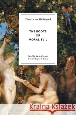The Roots of Moral Evil Von Hildebrand, Dietrich, Cajthaml, Martin, Crosby, John F. 9781939773210 Hildebrand Press - książka