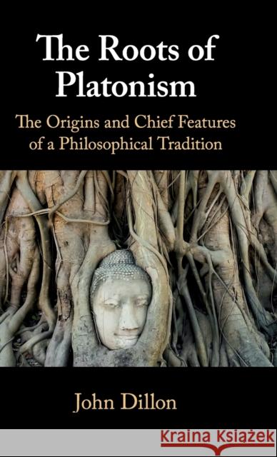 The Roots of Platonism: The Origins and Chief Features of a Philosophical Tradition John Dillon 9781108426916 Cambridge University Press - książka