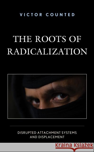 The Roots of Radicalization: Disrupted Attachment Systems and Displacement Victor Counted 9781793628084 Lexington Books - książka